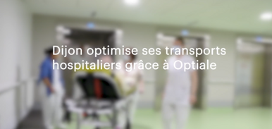 Dijon optimise ses transports hospitaliers grâce à Optiale