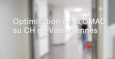 Optimiser la GMAO : L'exemple du CH de Valenciennes